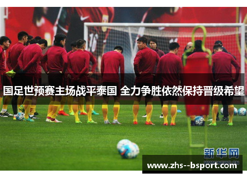 国足世预赛主场战平泰国 全力争胜依然保持晋级希望